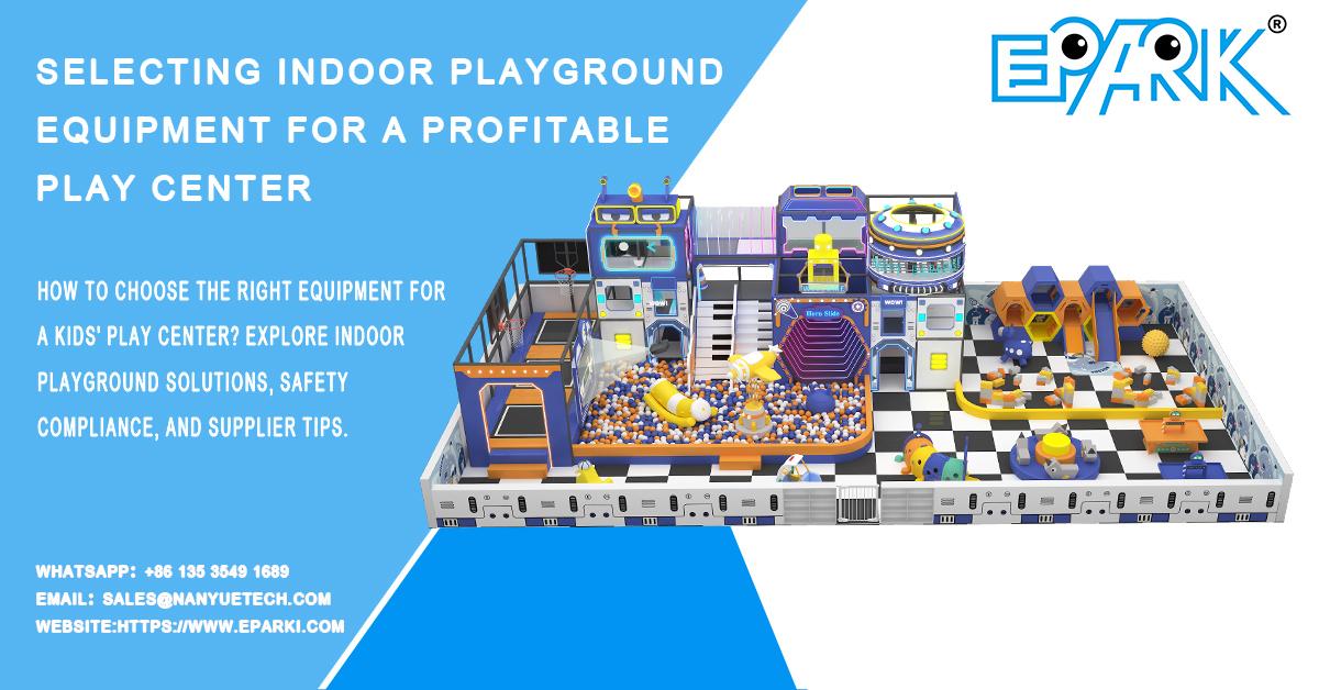 How to Select Indoor Playground Equipment for a Profitable Kids' Play Center