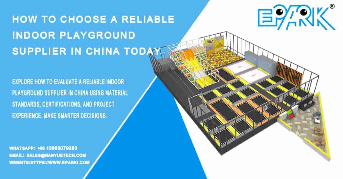 How to Choose a Reliable Indoor Playground Supplier in China Today