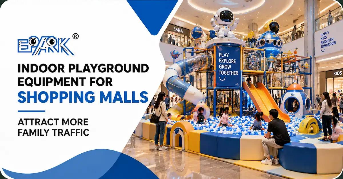 Indoor Playground Equipment for Shopping Malls: How to Increase Family Traffic and Dwell Time