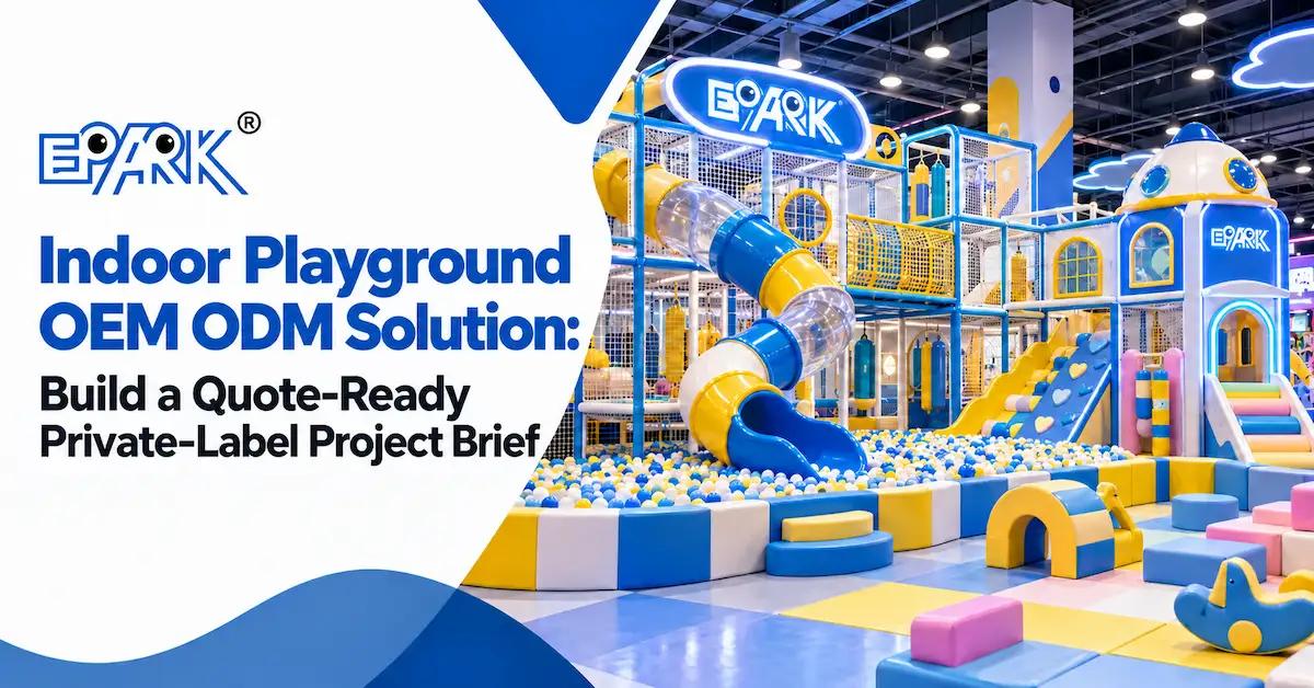 Indoor Playground OEM ODM Solution: A Private-Label Project Brief for Distributors and Chains